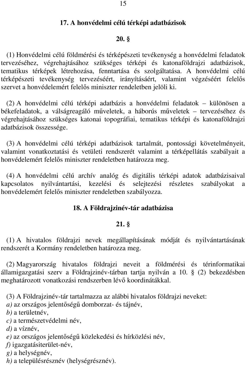 fenntartása és szolgáltatása. A honvédelmi célú térképészeti tevékenység tervezéséért, irányításáért, valamint végzéséért felelıs szervet a honvédelemért felelıs miniszter rendeletben jelöli ki.