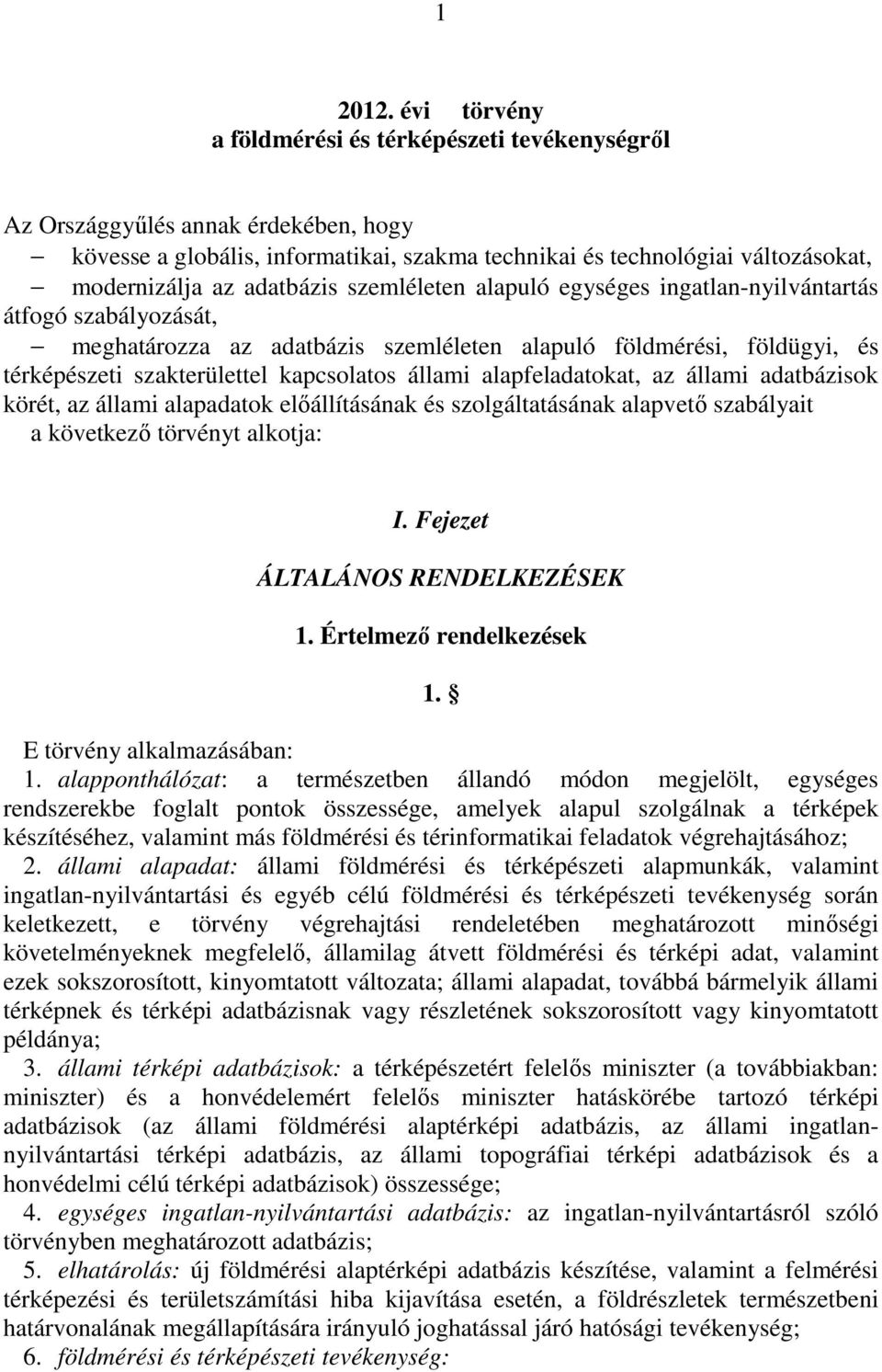 adatbázis szemléleten alapuló egységes ingatlan-nyilvántartás átfogó szabályozását, meghatározza az adatbázis szemléleten alapuló földmérési, földügyi, és térképészeti szakterülettel kapcsolatos