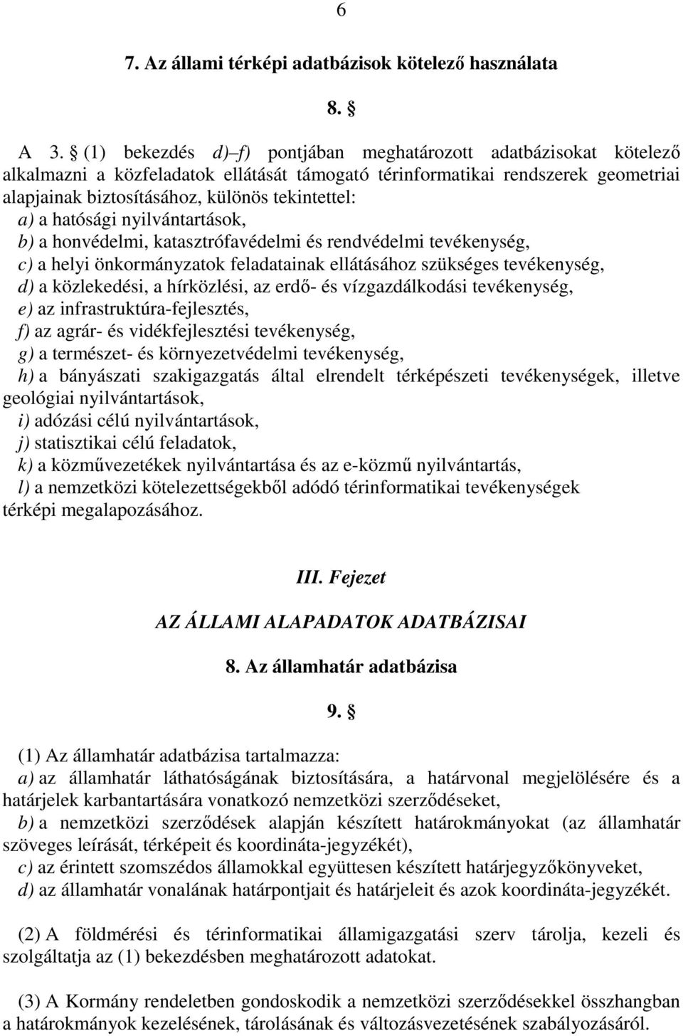 a hatósági nyilvántartások, b) a honvédelmi, katasztrófavédelmi és rendvédelmi tevékenység, c) a helyi önkormányzatok feladatainak ellátásához szükséges tevékenység, d) a közlekedési, a hírközlési,