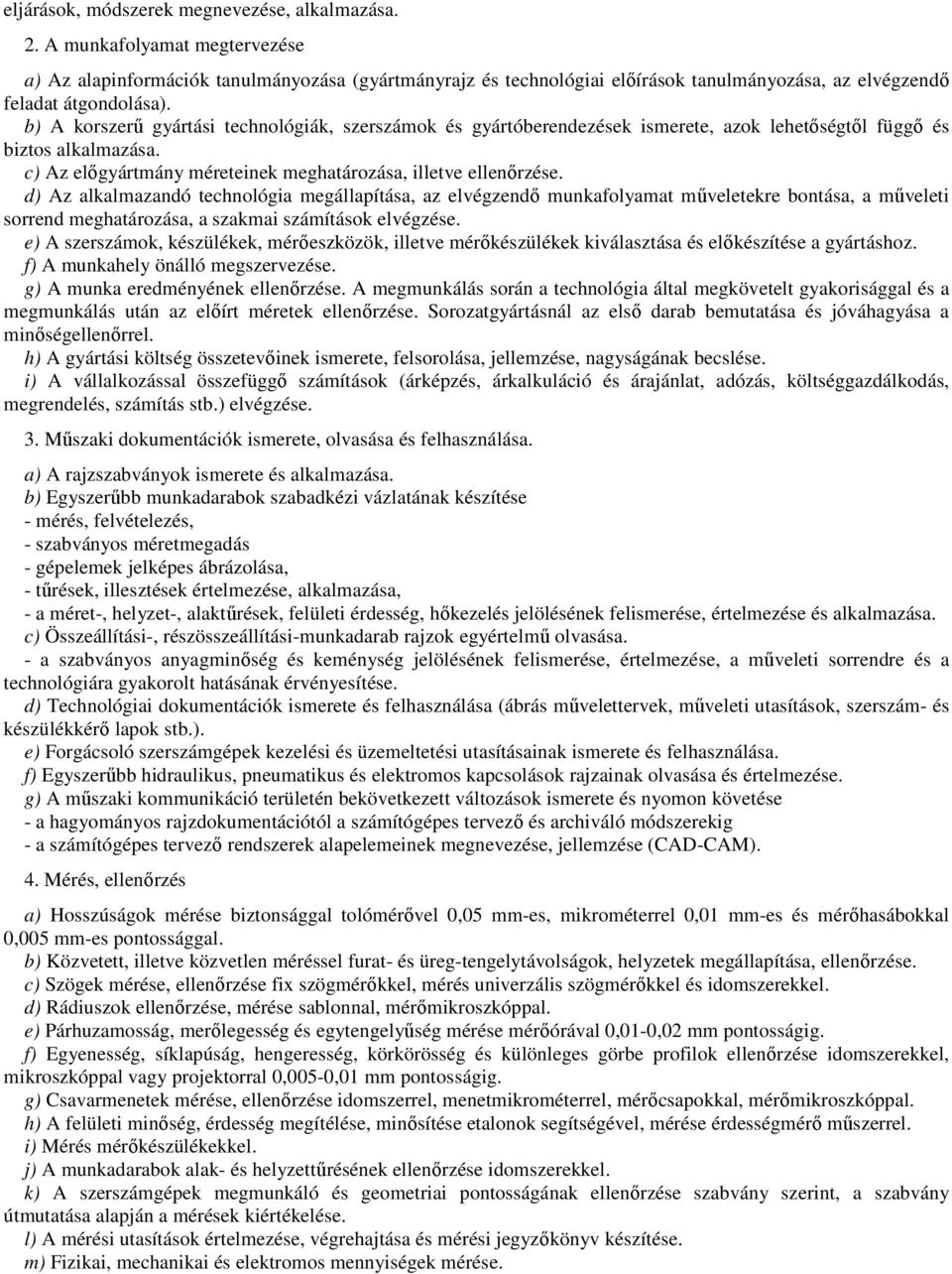 b) A korszerű gyártási technológiák, szerszámok és gyártóberendezések ismerete, azok lehetőségtől függő és biztos alkalmazása. c) Az előgyártmány méreteinek meghatározása, illetve ellenőrzése.