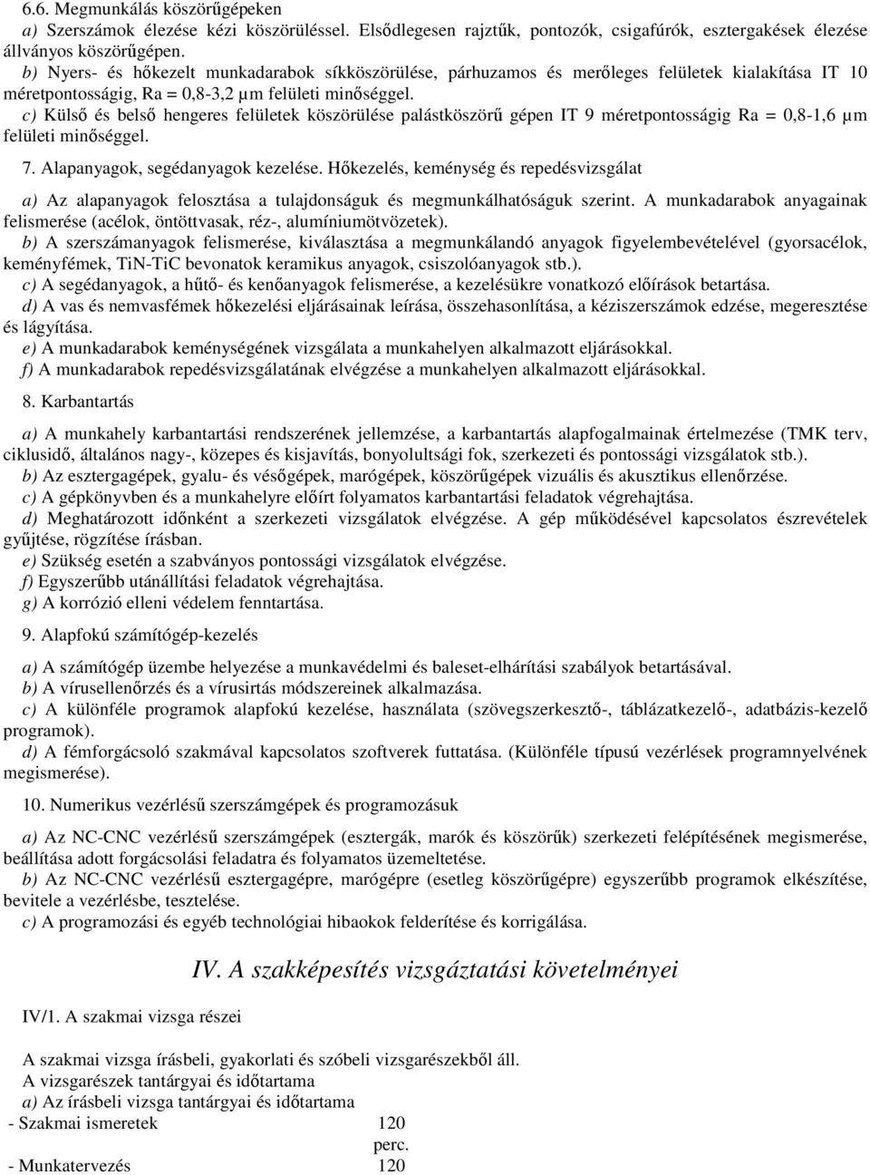 c) Külső és belső hengeres felületek köszörülése palástköszörű gépen IT 9 méretpontosságig Ra = 0,8-1,6 µm felületi minőséggel. 7. Alapanyagok, segédanyagok kezelése.