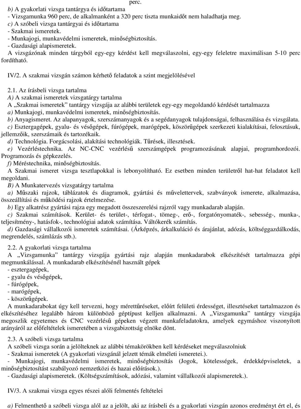 A vizsgázónak minden tárgyból egy-egy kérdést kell megválaszolni, egy-egy feleletre maximálisan 5-10