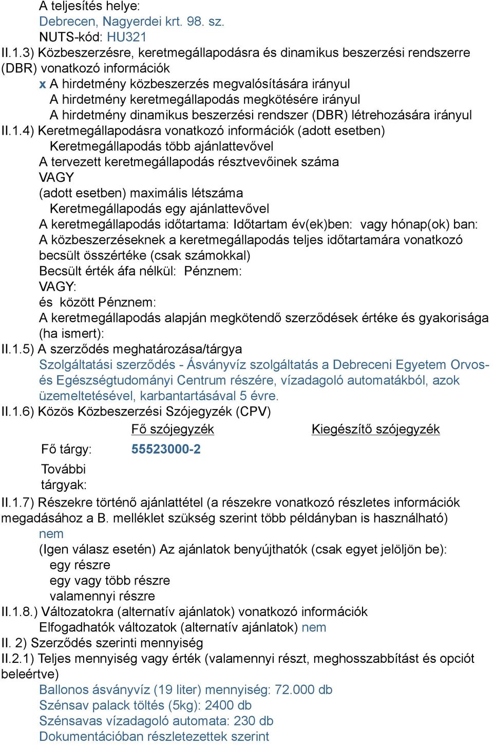 megkötésére irányul A hirdetmény dinamikus beszerzési rendszer (DBR) létrehozására irányul II.1.