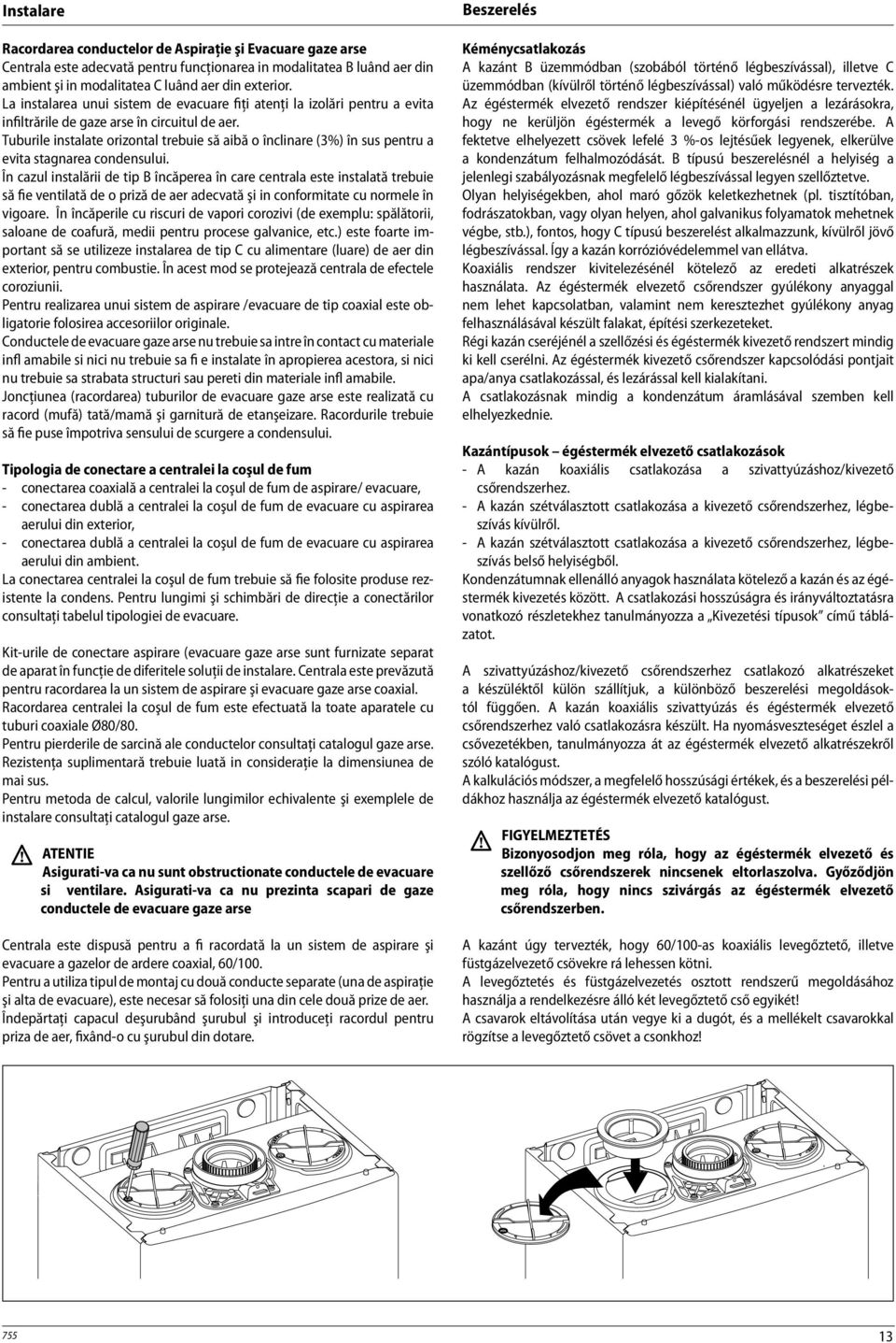 Tuburile instalate orizontal trebuie să aibă o înclinare (3%) în sus pentru a evita stagnarea condensului.