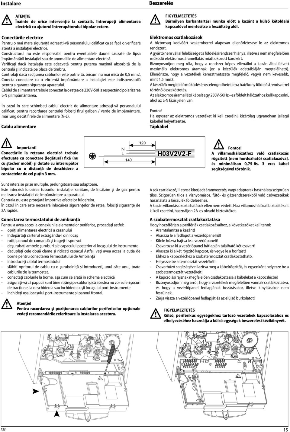 Constructorul nu este responsabil pentru eventualele daune cauzate de lipsa împământării instalaţiei sau de anomaliile de alimentare electrică.