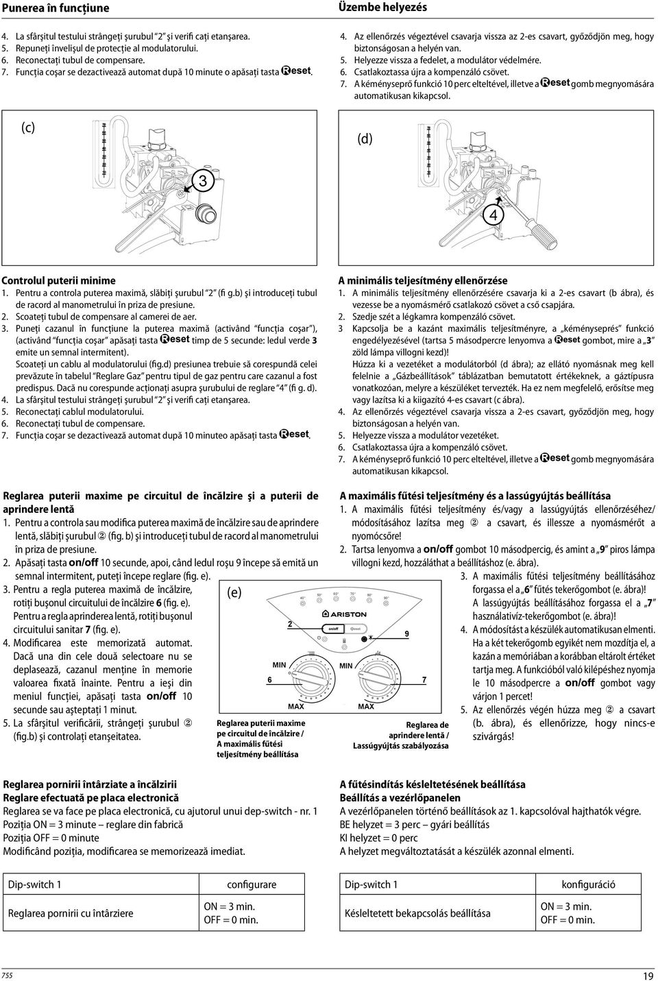 5. Helyezze vissza a fedelet, a modulátor védelmére. 6. Csatlakoztassa újra a kompenzáló csövet. 7. A kéményseprő funkció 10 perc elteltével, illetve a gomb megnyomására automatikusan kikapcsol.