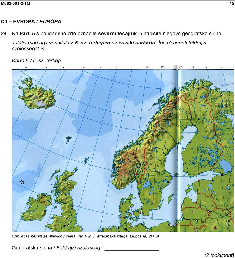 Jelölje meg egy vonallal az 5. sz. térképen az északi sarkkört.