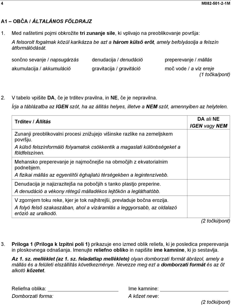 sončno sevanje / napsugárzás denudacija / denudáció preperevanje / mállás akumulacija / akkumuláció gravitacija / gravitáció moč vode / a víz ereje (1 točka/pont) 2.