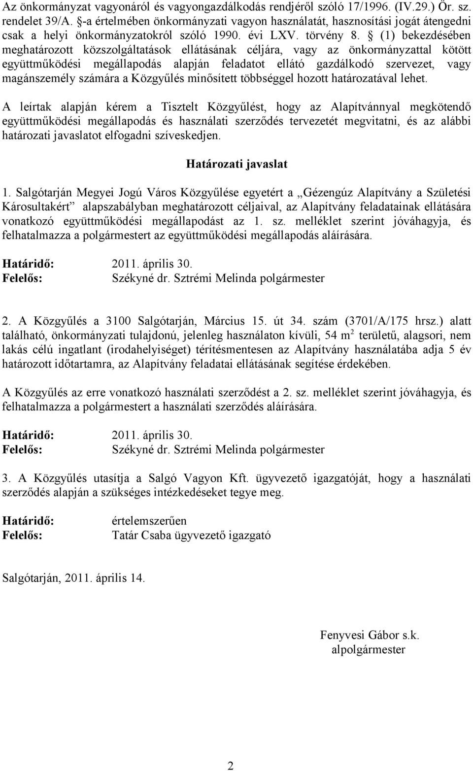 (1) bekezdésében meghatározott közszolgáltatások ellátásának céljára, vagy az önkormányzattal kötött együttműködési megállapodás alapján feladatot ellátó gazdálkodó szervezet, vagy magánszemély