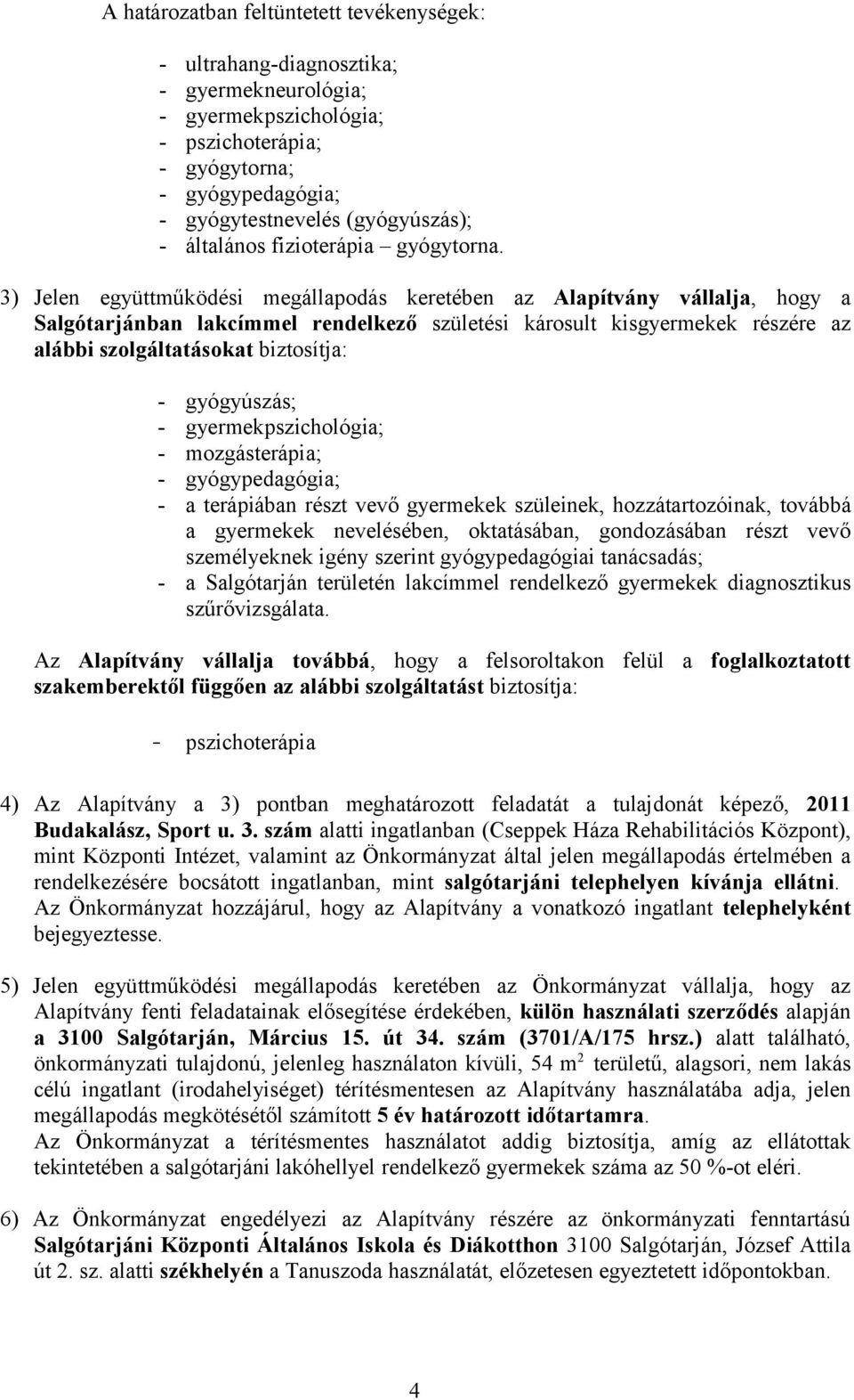 3) Jelen együttműködési megállapodás keretében az Alapítvány vállalja, hogy a Salgótarjánban lakcímmel rendelkező születési károsult kisgyermekek részére az alábbi szolgáltatásokat biztosítja: -