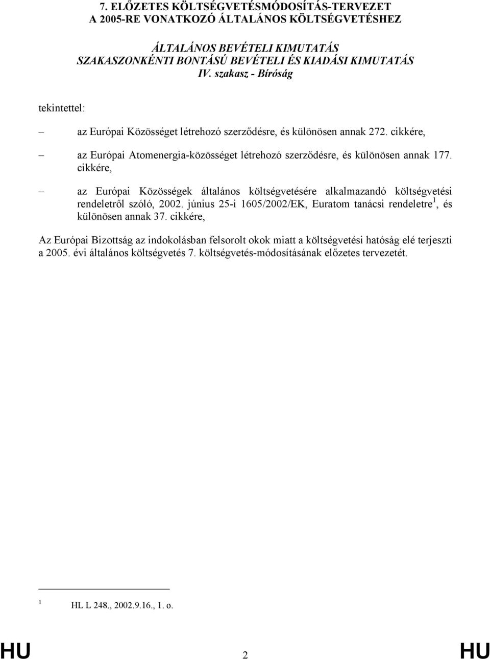 cikkére, az Európai Közösségek általános költségvetésére alkalmazandó költségvetési rendeletről szóló, 2002. június 25-i 1605/2002/EK, Euratom tanácsi rendeletre 1, és különösen annak 37.