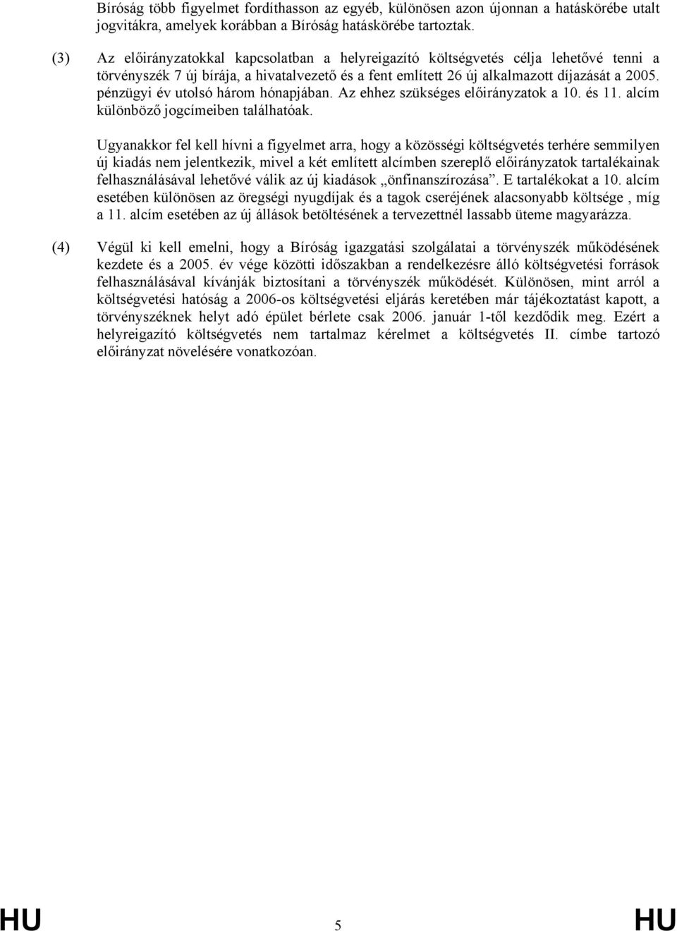 pénzügyi év utolsó három hónapjában. Az ehhez szükséges előirányzatok a 10. és 11. alcím különböző jogcímeiben találhatóak.