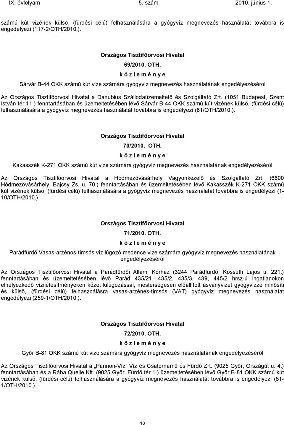 ) fenntartásában és üzemeltetésében lévő Sárvár B-44 OKK számú kút vizének külső, (fürdési célú) felhasználására a gyógyvíz megnevezés használatát továbbra is engedélyezi (81/OTH/2010.). 70/2010. OTH.