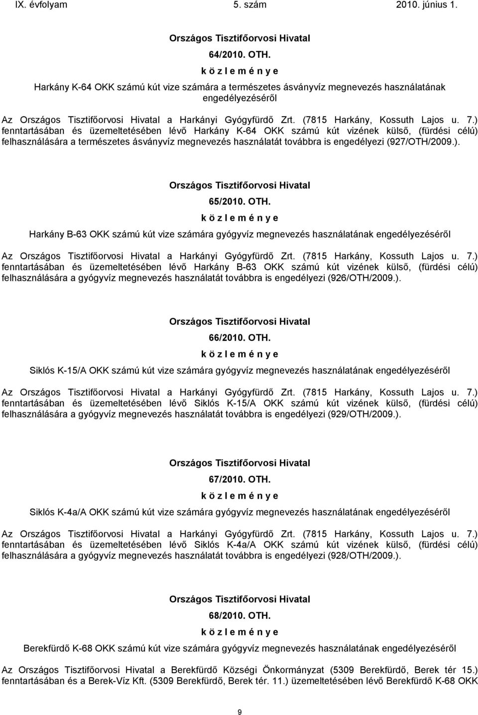 ). 65/2010. OTH. Harkány B-63 OKK számú kút vize számára gyógyvíz megnevezés használatának engedélyezéséről Az a Harkányi Gyógyfürdő Zrt. (7815 Harkány, Kossuth Lajos u. 7.