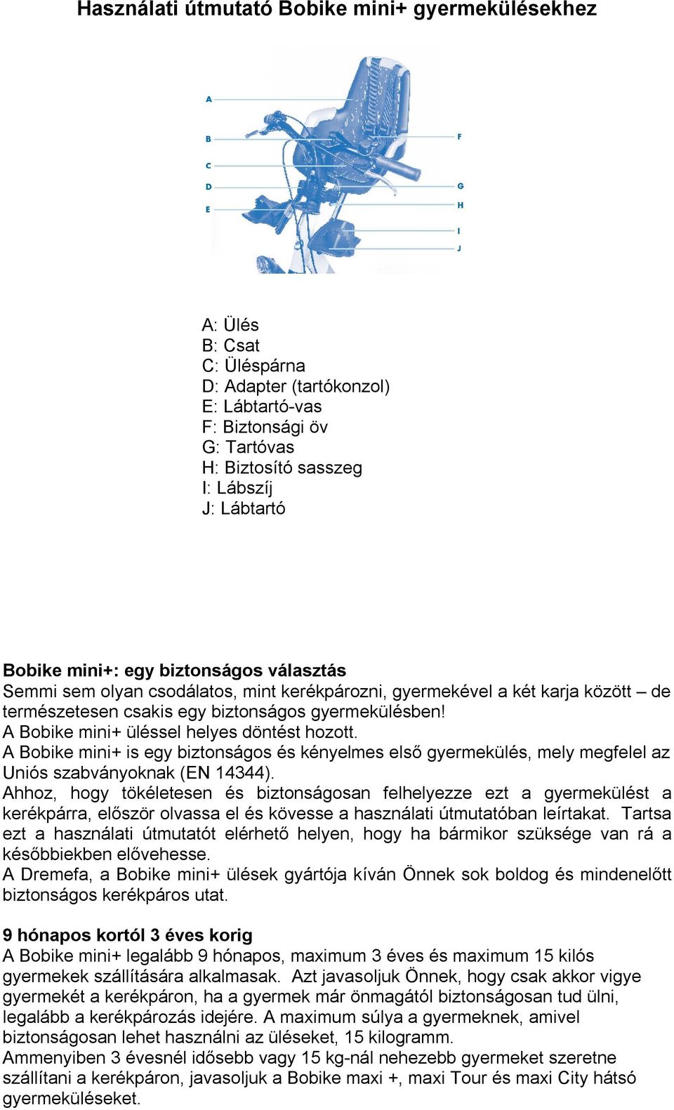 A Bobike mini+ üléssel helyes döntést hozott. A Bobike mini+ is egy biztonságos és kényelmes első gyermekülés, mely megfelel az Uniós szabványoknak (EN 14344).