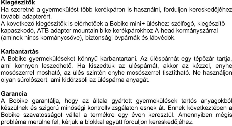 övpárnák és lábvédők. Karbantartás A Bobike gyermeküléseket könnyű karbantartani. Az üléspárnát egy tépőzár tartja, ami könnyen leszedhető.