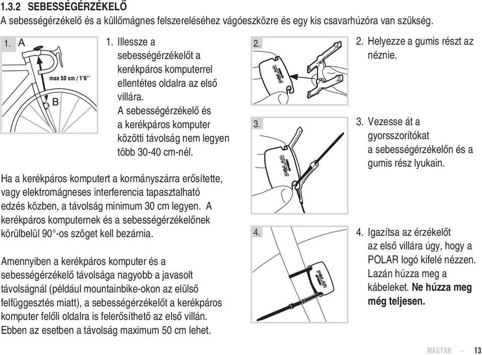 Ha a kerékpáros komputert a kormányszárra erősítette, vagy elektromágneses interferencia tapasztalható edzés közben, a távolság minimum 30 cm legyen.