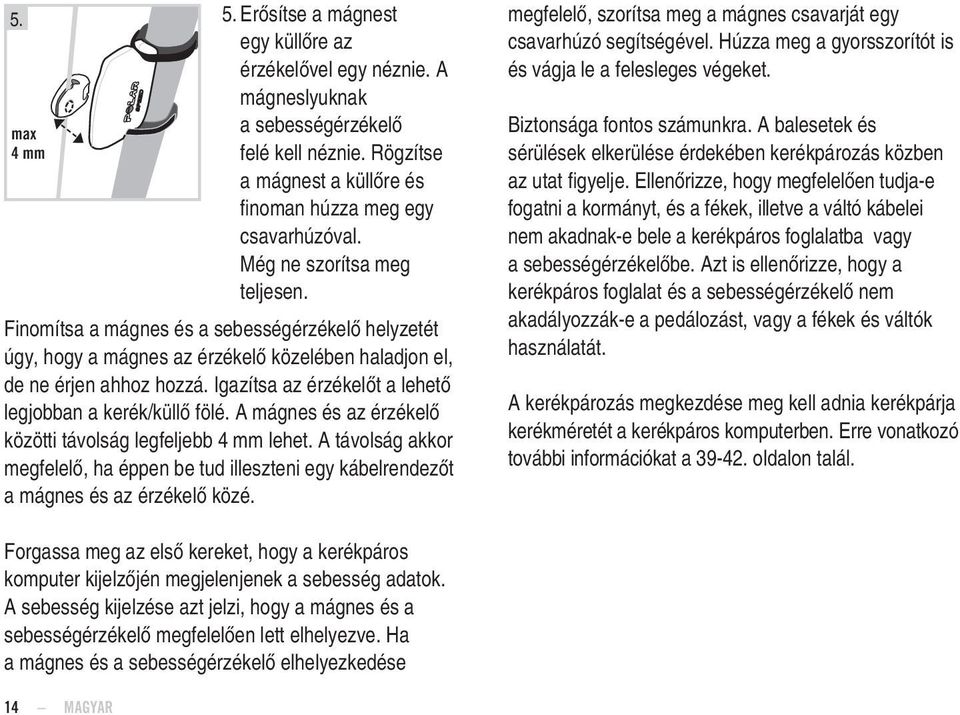 Igazítsa az érzékelőt a lehető legjobban a kerék/küllő fölé. A mágnes és az érzékelő közötti távolság legfeljebb 4 mm lehet.