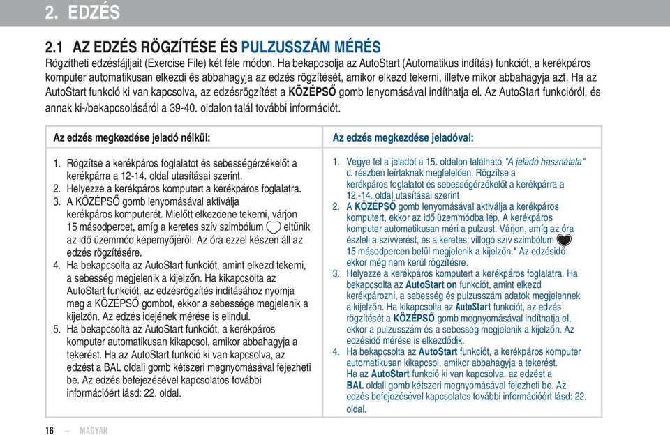 Ha az AutoStart funkció ki van kapcsolva, az edzésrögzítést a gomb lenyomásával indíthatja el. Az AutoStart funkcióról, és annak ki-/bekapcsolásáról a 39-40. oldalon talál további információt.