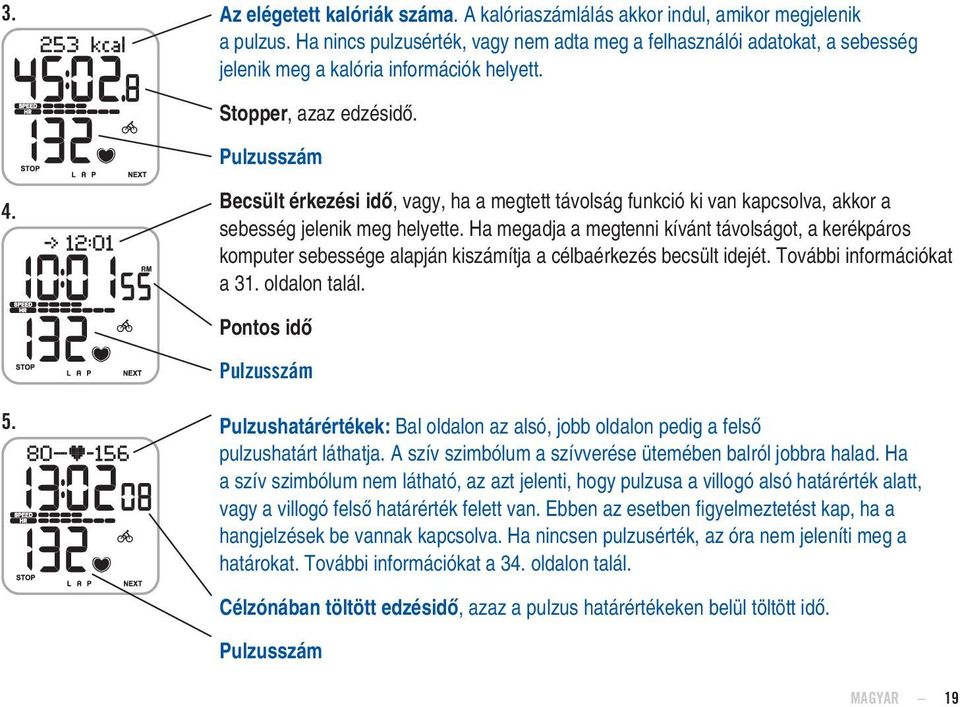 Becsült érkezési idő, vagy, ha a megtett távolság funkció ki van kapcsolva, akkor a sebesség jelenik meg helyette.