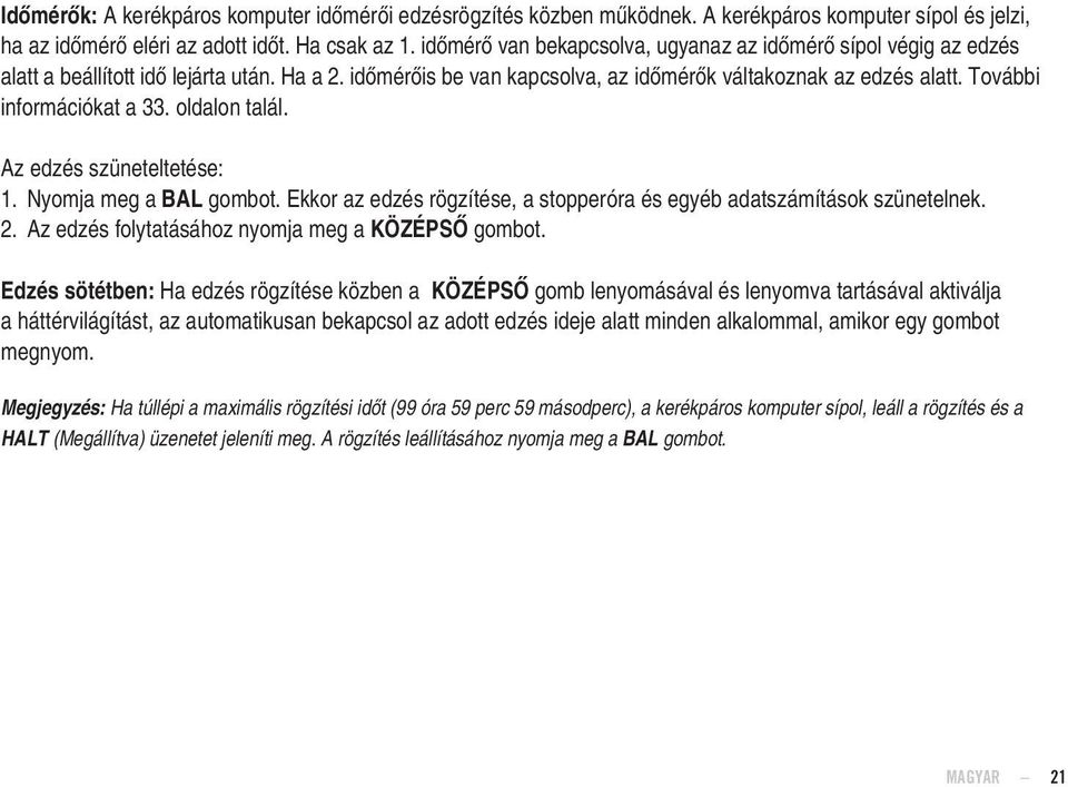 További információkat a 33. oldalon talál. Az edzés szüneteltetése: 1. Nyomja meg a BAL gombot. Ekkor az edzés rögzítése, a stopperóra és egyéb adatszámítások szünetelnek. 2.