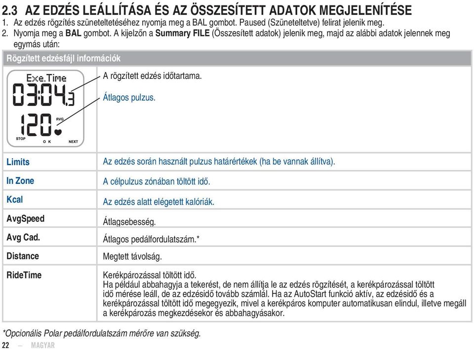 Limits In Zone Kcal AvgSpeed Avg Cad. Distance RideTime Az edzés során használt pulzus határértékek (ha be vannak állítva). A célpulzus zónában töltött idő. Az edzés alatt elégetett kalóriák.