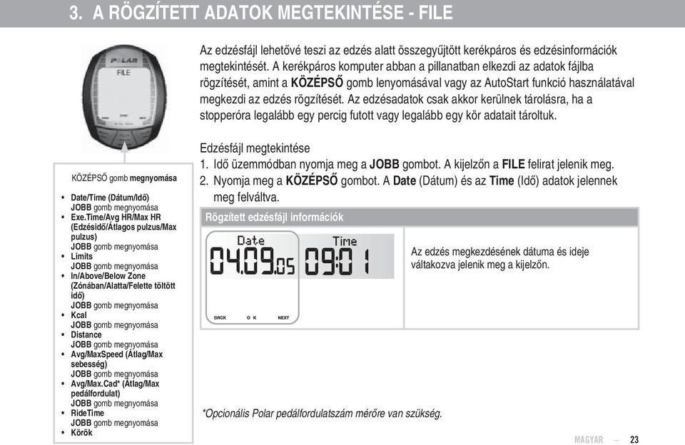 Az edzésadatok csak akkor kerülnek tárolásra, ha a stopperóra legalább egy percig futott vagy legalább egy kör adatait tároltuk. gomb megnyomása Date/Time (Dátum/Idő) gomb megnyomása Exe.