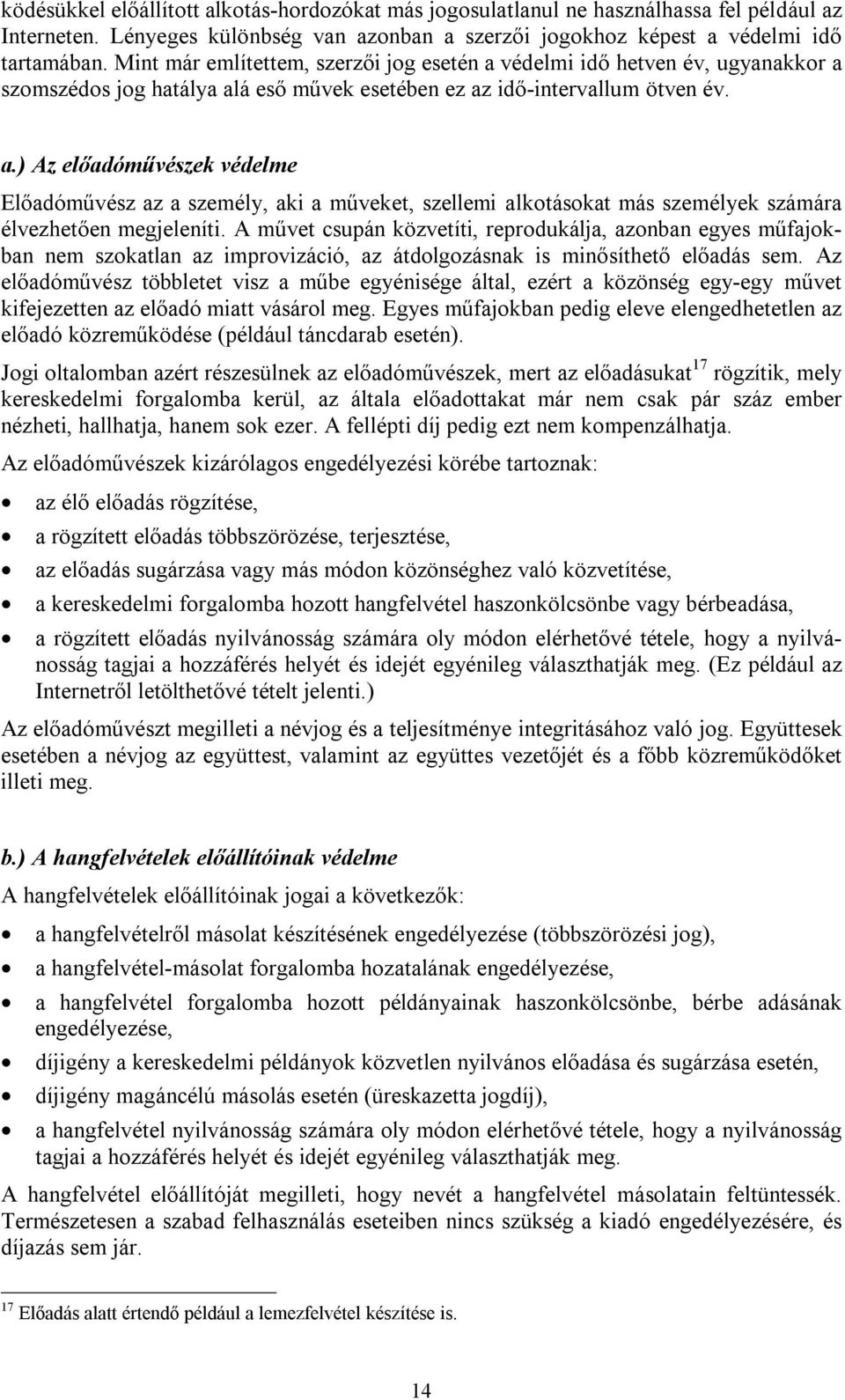 A művet csupán közvetíti, reprodukálja, azonban egyes műfajokban nem szokatlan az improvizáció, az átdolgozásnak is minősíthető előadás sem.