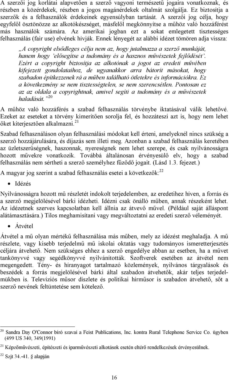 A szerzői jog célja, hogy egyfelől ösztönözze az alkotókészséget, másfelől megkönnyítse a műhöz való hozzáférést más használók számára.