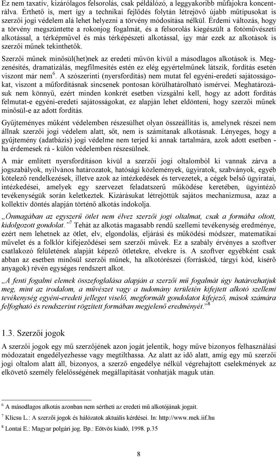 Érdemi változás, hogy a törvény megszüntette a rokonjog fogalmát, és a felsorolás kiegészült a fotóművészeti alkotással, a térképművel és más térképészeti alkotással, így már ezek az alkotások is