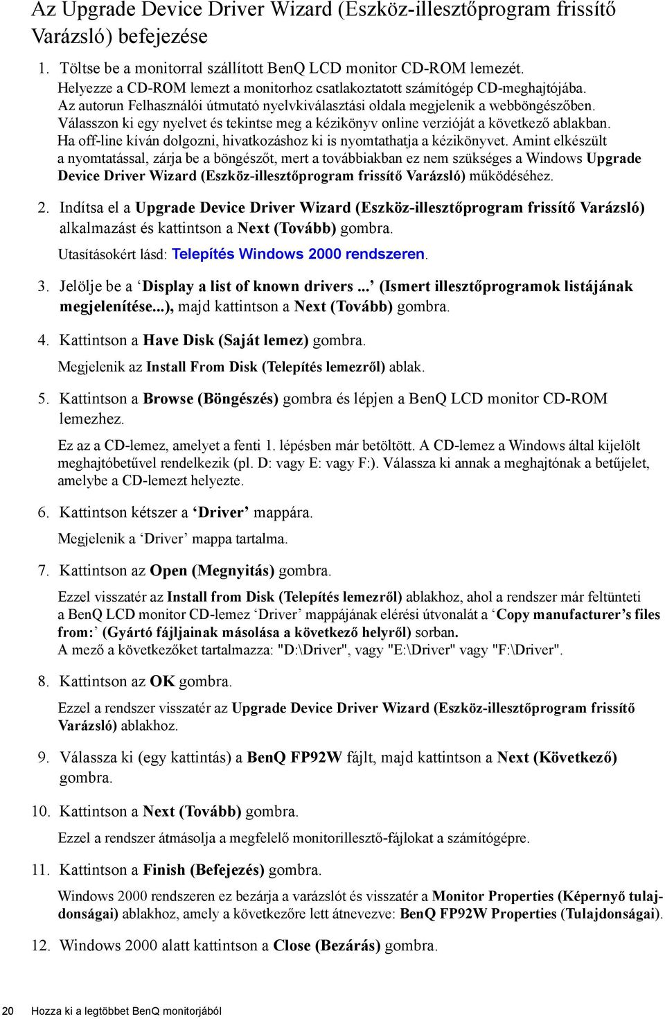 Válasszon ki egy nyelvet és tekintse meg a kézikönyv online verzióját a következő ablakban. Ha off-line kíván dolgozni, hivatkozáshoz ki is nyomtathatja a kézikönyvet.