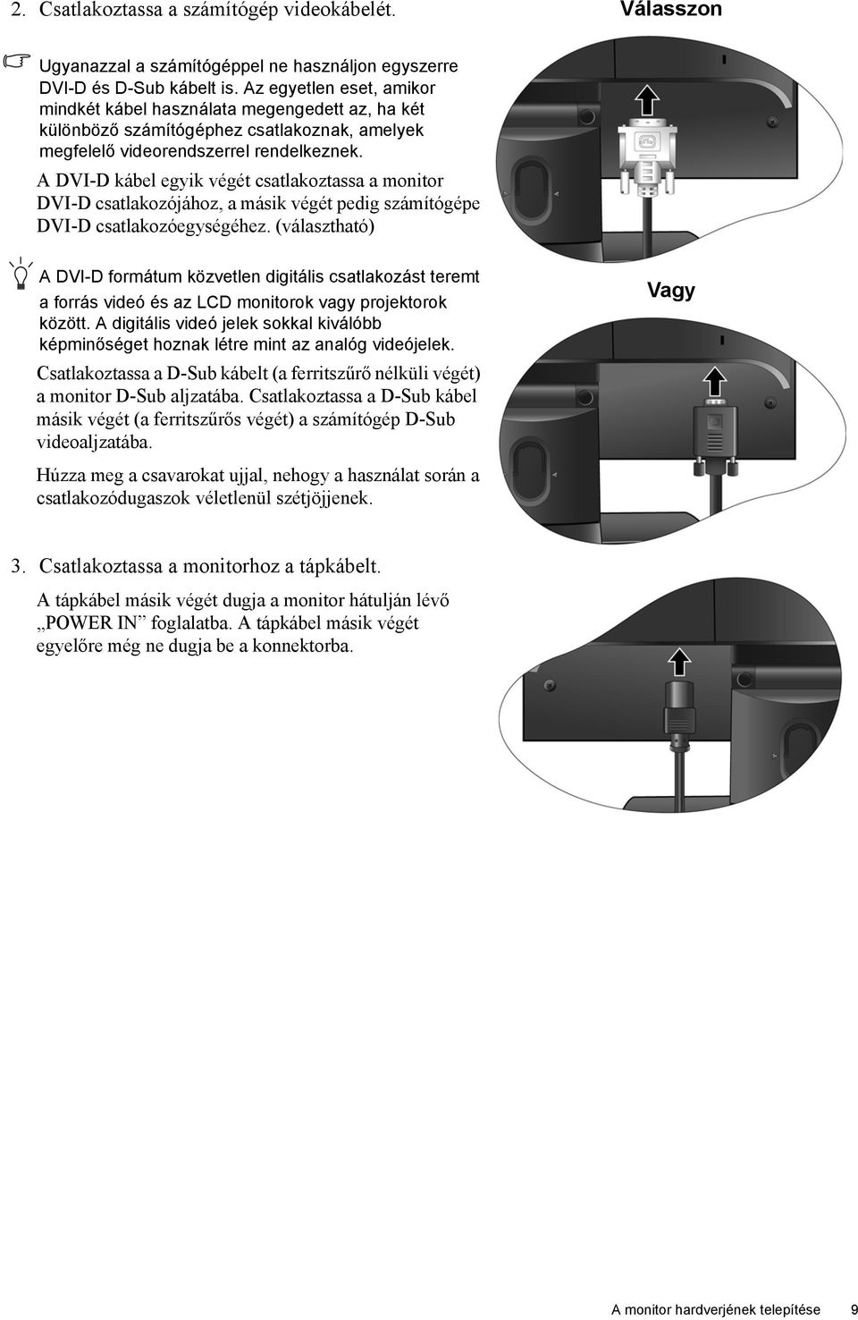 A DVI-D kábel egyik végét csatlakoztassa a monitor DVI-D csatlakozójához, a másik végét pedig számítógépe DVI-D csatlakozóegységéhez.