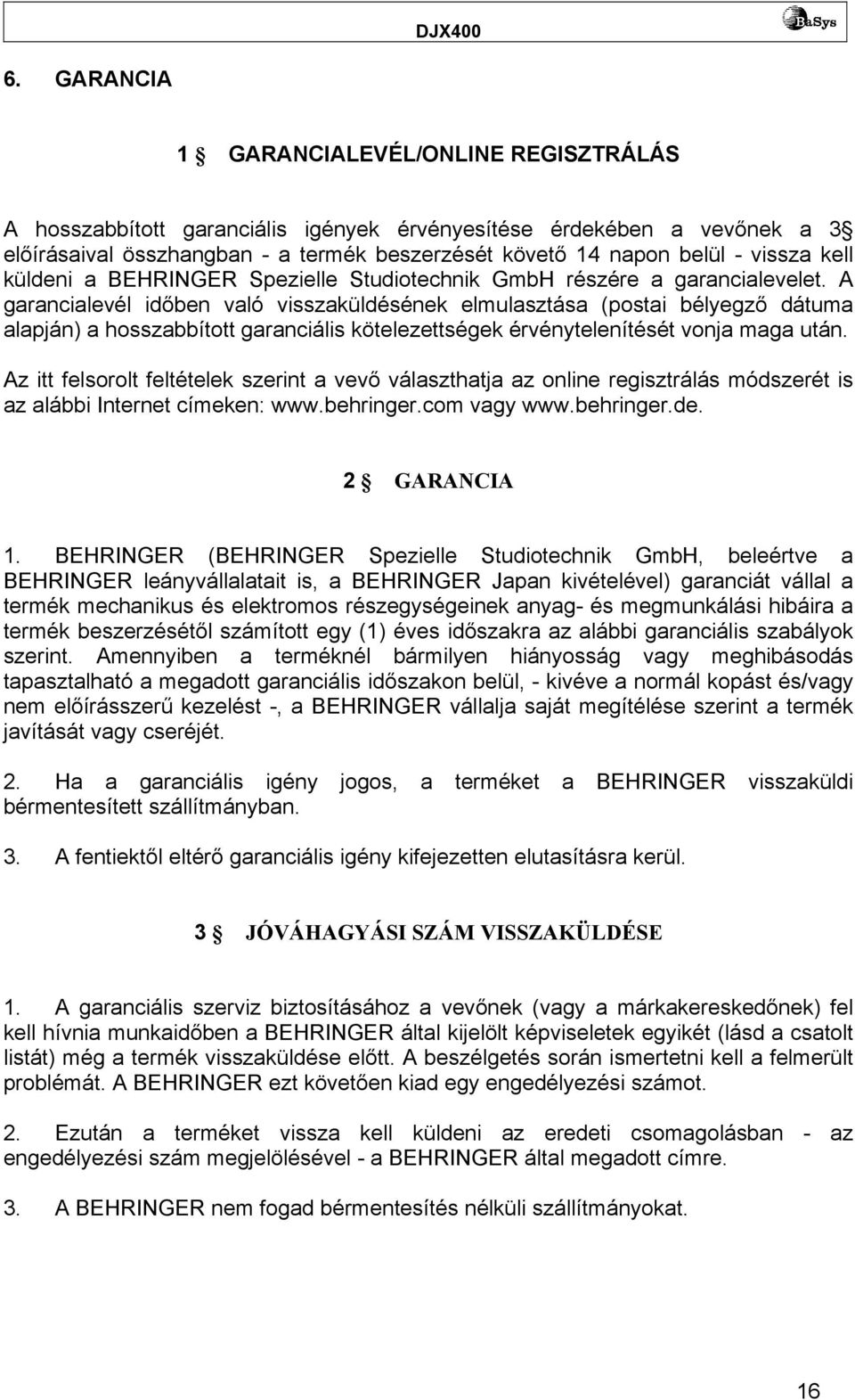 A garancialevél időben való visszaküldésének elmulasztása (postai bélyegző dátuma alapján) a hosszabbított garanciális kötelezettségek érvénytelenítését vonja maga után.