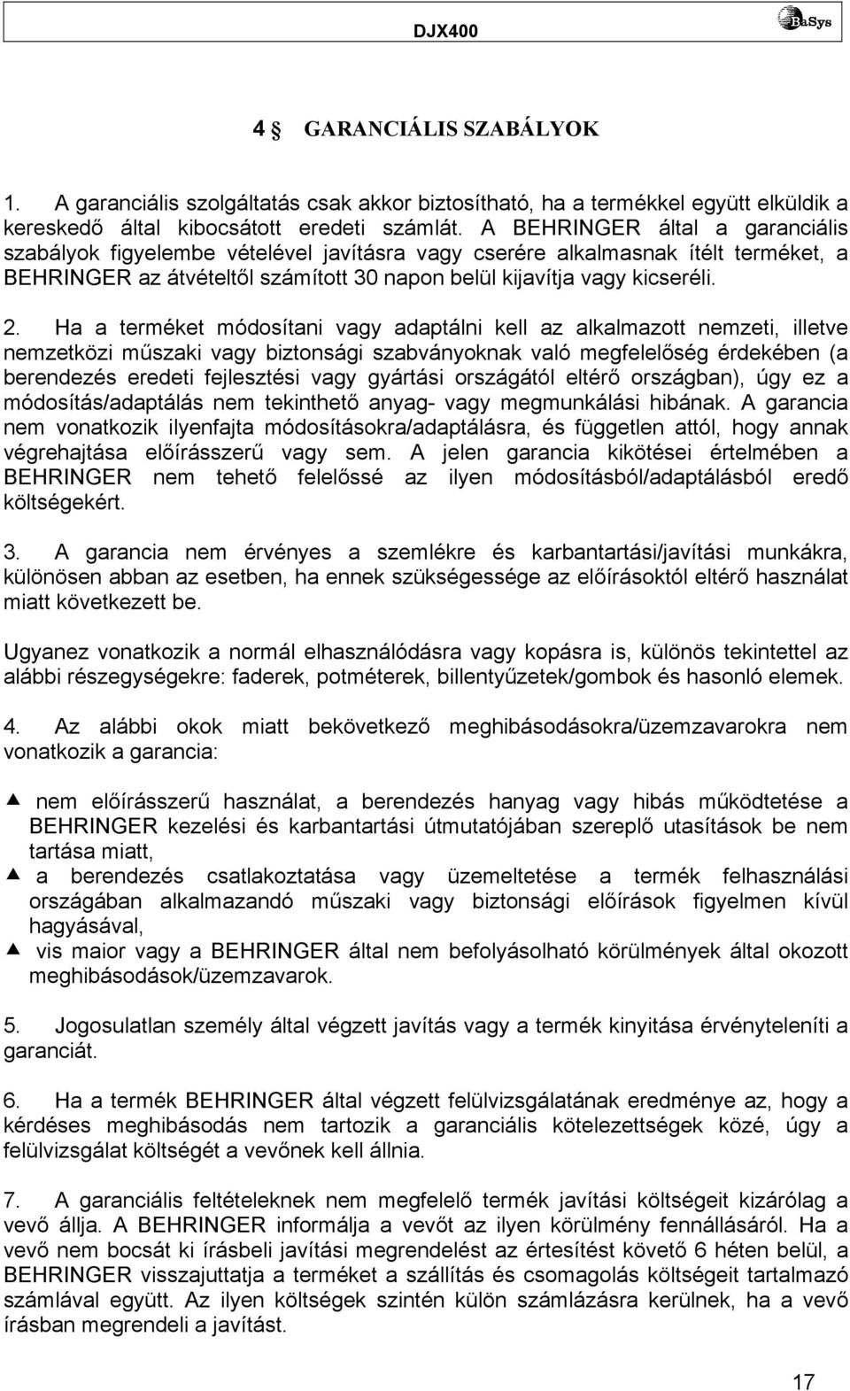 Ha a terméket módosítani vagy adaptálni kell az alkalmazott nemzeti, illetve nemzetközi műszaki vagy biztonsági szabványoknak való megfelelőség érdekében (a berendezés eredeti fejlesztési vagy