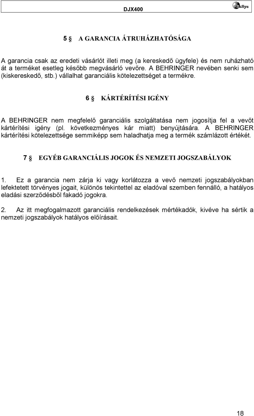 6 KÁRTÉRÍTÉSI IGÉNY A BEHRINGER nem megfelelő garanciális szolgáltatása nem jogosítja fel a vevőt kártérítési igény (pl. következményes kár miatt) benyújtására.