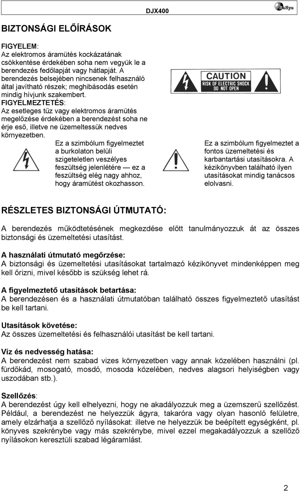 FIGYELMEZTETÉS: Az esetleges tűz vagy elektromos áramütés megelőzése érdekében a berendezést soha ne érje eső, illetve ne üzemeltessük nedves környezetben.