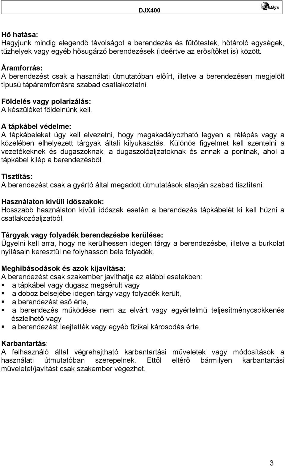 A tápkábel védelme: A tápkábeleket úgy kell elvezetni, hogy megakadályozható legyen a rálépés vagy a közelében elhelyezett tárgyak általi kilyukasztás.