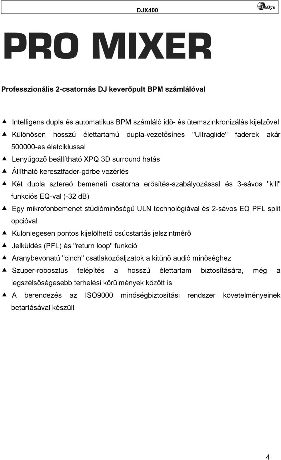 3-sávos "kill" funkciós EQ-val (-32 db) Egy mikrofonbemenet stúdióminőségű ULN technológiával és 2-sávos EQ PFL split opcióval Különlegesen pontos kijelölhető csúcstartás jelszintmérő Jelküldés (PFL)