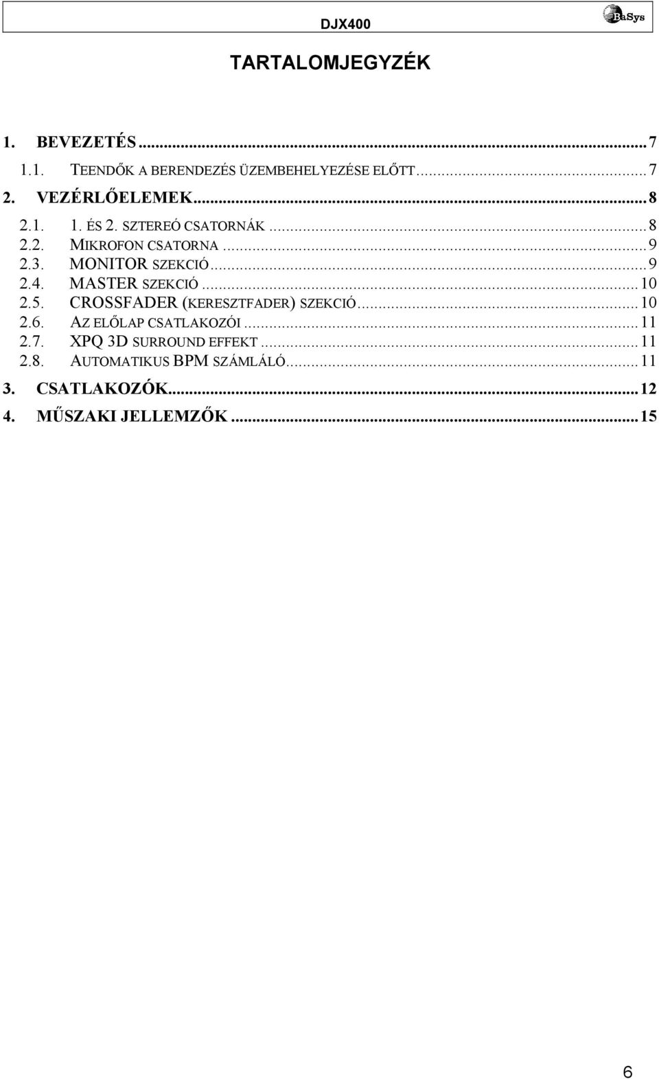 MASTER SZEKCIÓ...10 2.5. CROSSFADER (KERESZTFADER) SZEKCIÓ...10 2.6. AZ ELŐLAP CSATLAKOZÓI...11 2.7.