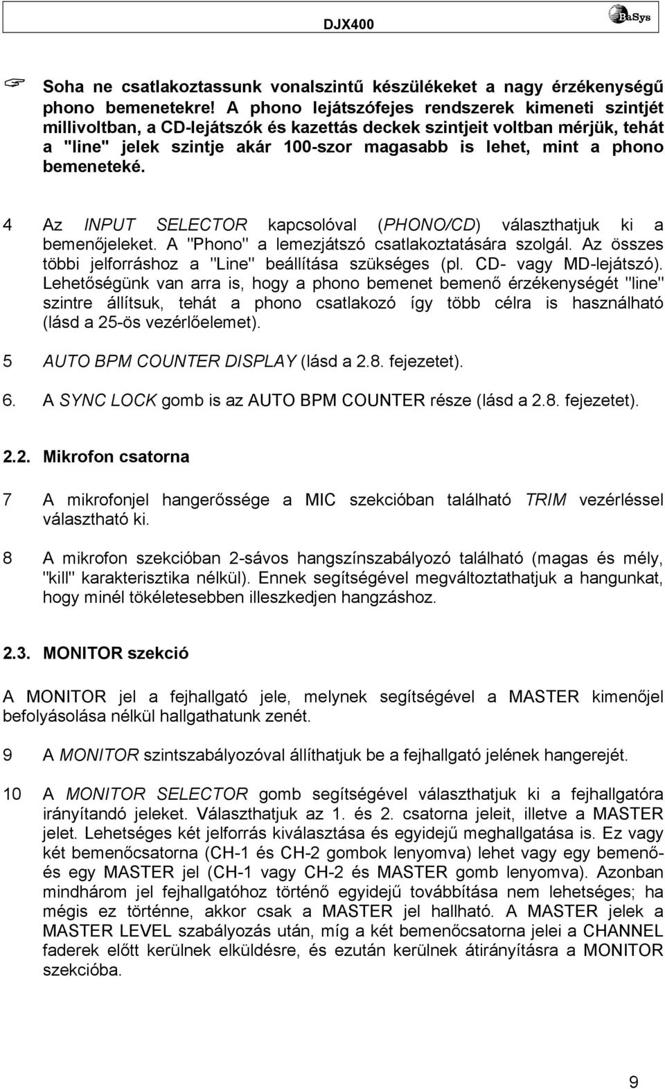 bemeneteké. 4 Az INPUT SELECTOR kapcsolóval (PHONO/CD) választhatjuk ki a bemenőjeleket. A "Phono" a lemezjátszó csatlakoztatására szolgál.