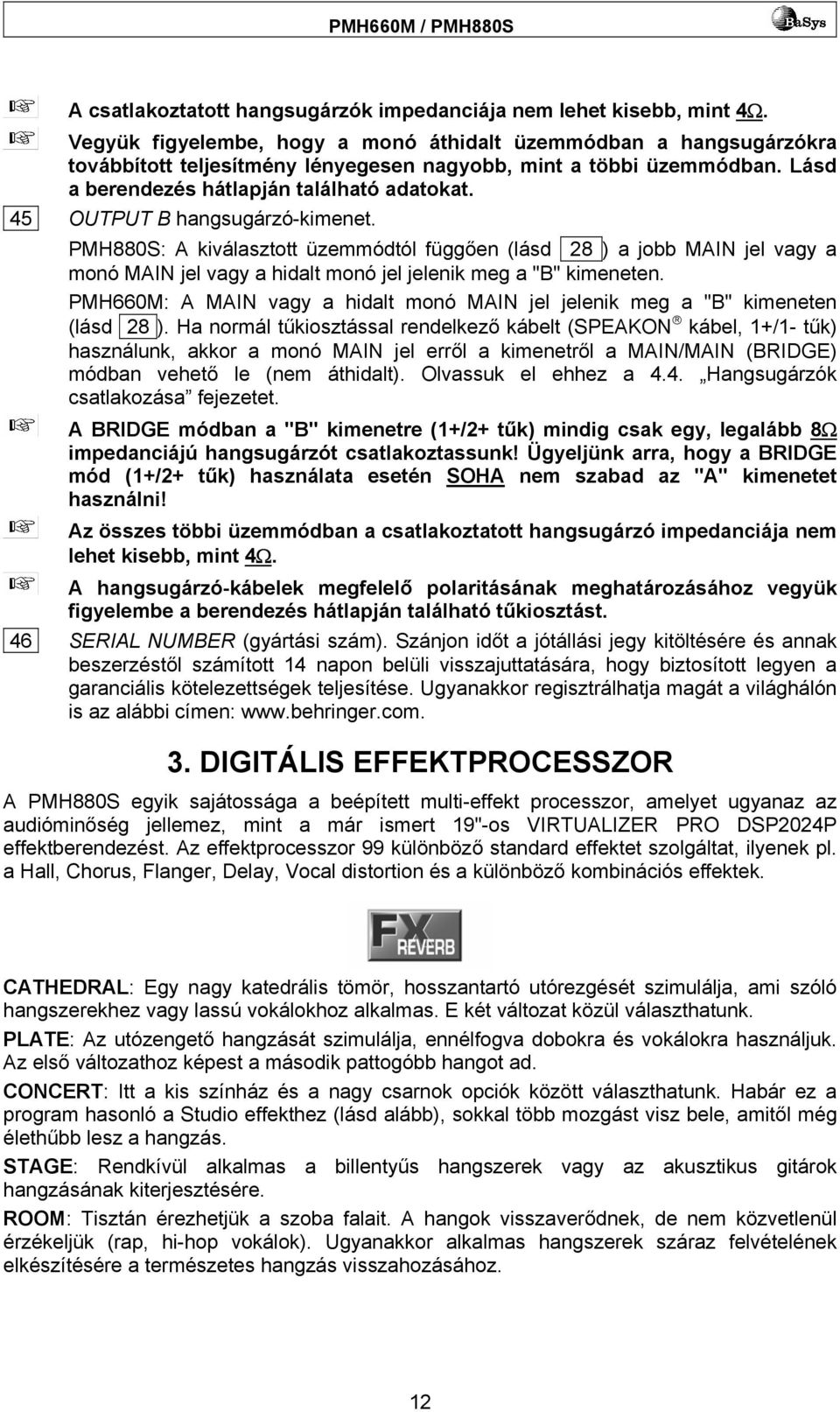 45 OUTPUT B hangsugárzó-kimenet. PMH880S: A kiválasztott üzemmódtól függően (lásd 28 ) a jobb MAIN jel vagy a monó MAIN jel vagy a hidalt monó jel jelenik meg a "B" kimeneten.