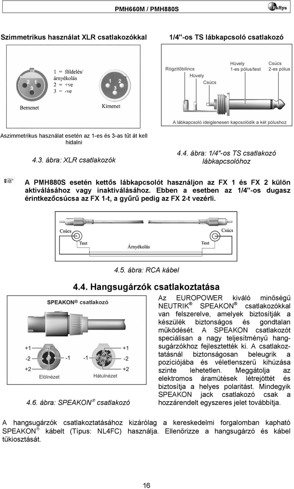 ábra: SPEAKON csatlakozó Az EUROPOWER kiváló minőségű NEUTRIK SPEAKON csatlakozókkal van felszerelve, amelyek biztosítják a készülék biztonságos és gondtalan működését.