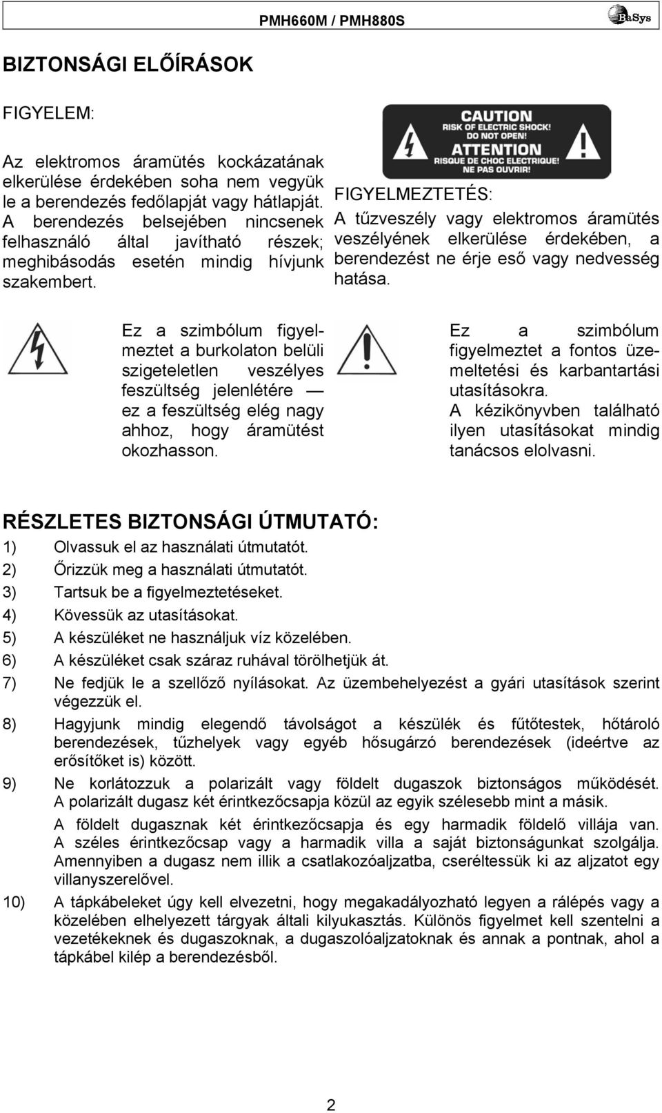 FIGYELMEZTETÉS: A tűzveszély vagy elektromos áramütés veszélyének elkerülése érdekében, a berendezést ne érje eső vagy nedvesség hatása.