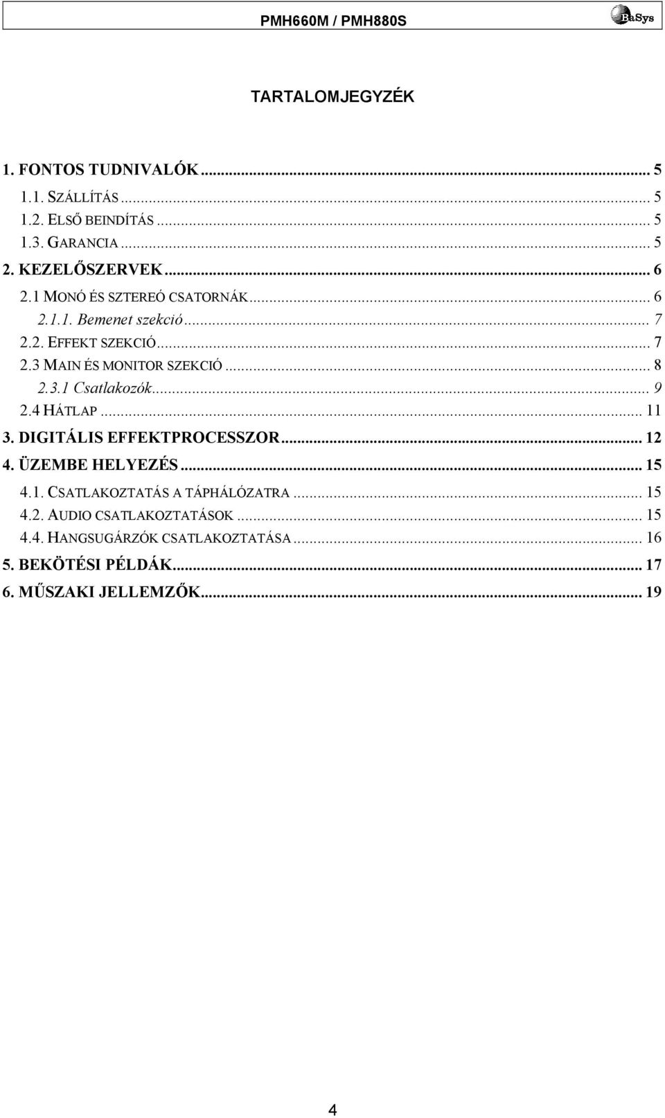 .. 9 2.4 HÁTLAP... 11 3. DIGITÁLIS EFFEKTPROCESSZOR... 12 4. ÜZEMBE HELYEZÉS... 15 4.1. CSATLAKOZTATÁS A TÁPHÁLÓZATRA... 15 4.2. AUDIO CSATLAKOZTATÁSOK.