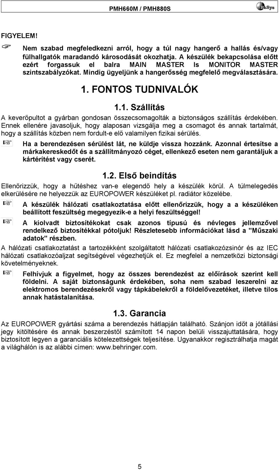 FONTOS TUDNIVALÓK 1.1. Szállítás A keverőpultot a gyárban gondosan összecsomagolták a biztonságos szállítás érdekében.