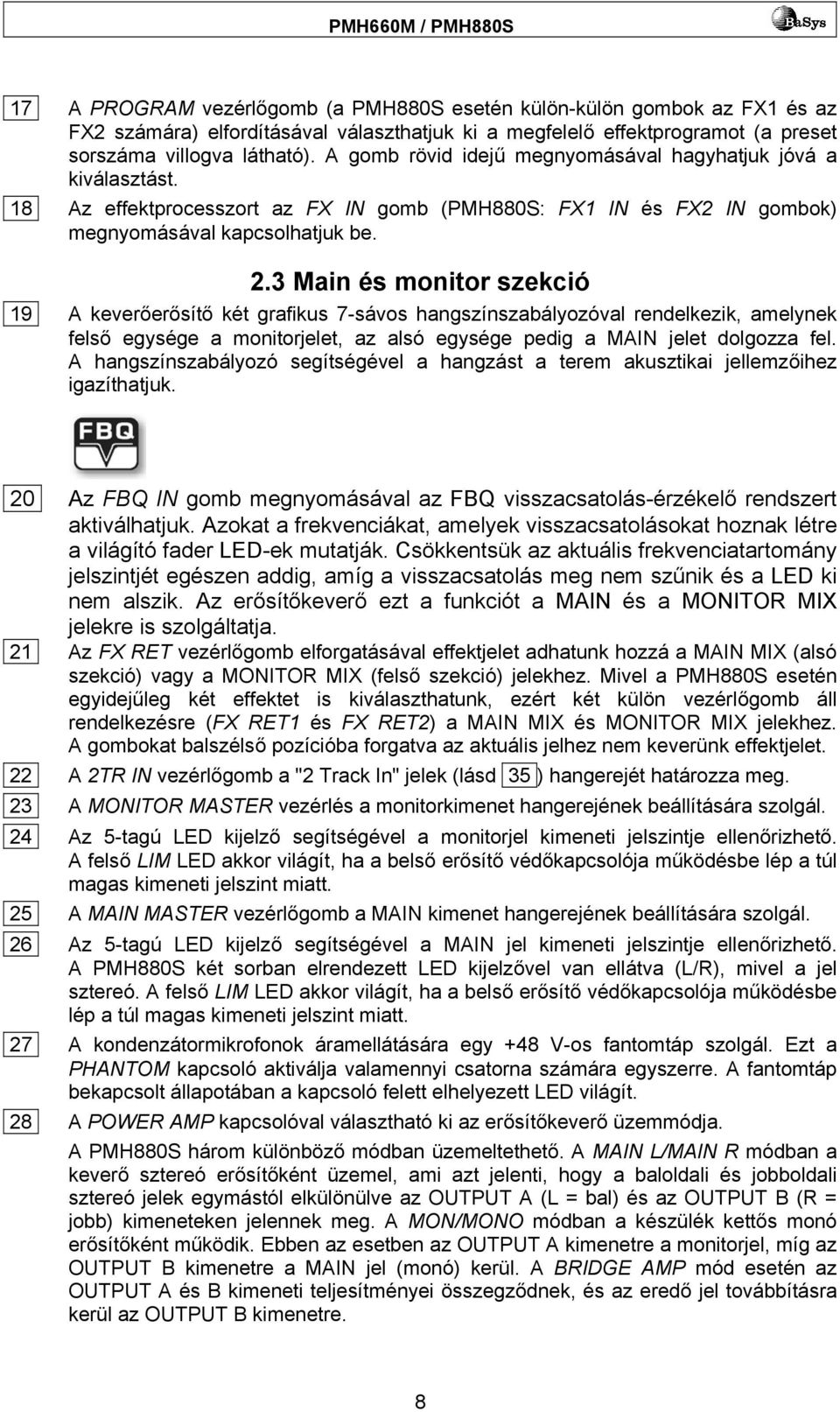 3 Main és monitor szekció 19 A keverőerősítő két grafikus 7-sávos hangszínszabályozóval rendelkezik, amelynek felső egysége a monitorjelet, az alsó egysége pedig a MAIN jelet dolgozza fel.