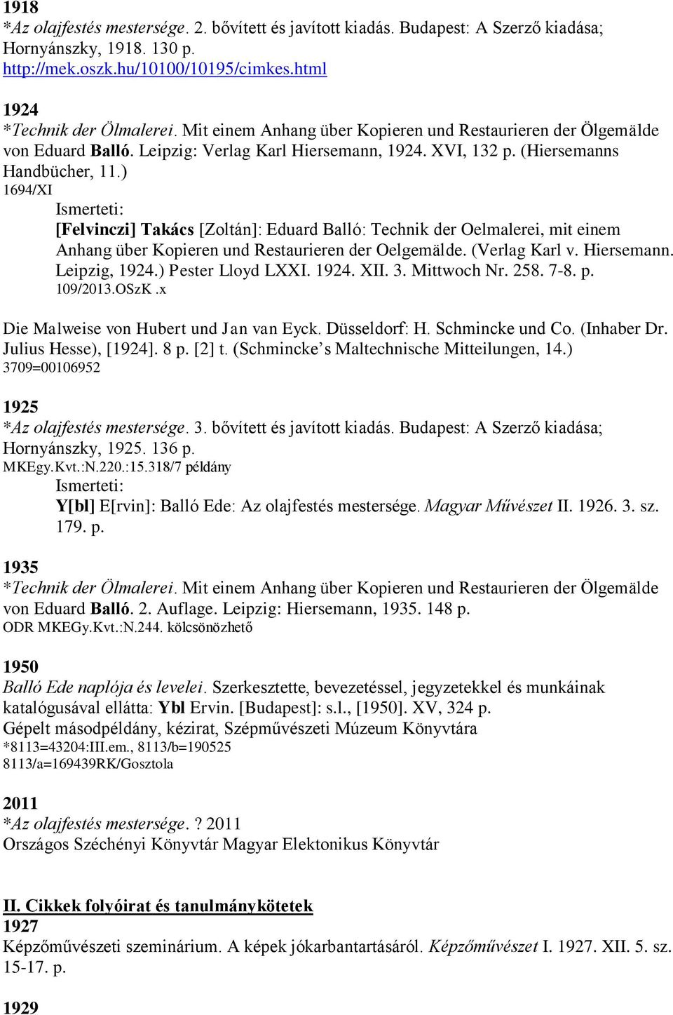) 1694/XI [Felvinczi] Takács [Zoltán]: Eduard Balló: Technik der Oelmalerei, mit einem Anhang über Kopieren und Restaurieren der Oelgemälde. (Verlag Karl v. Hiersemann. Leipzig, 1924.