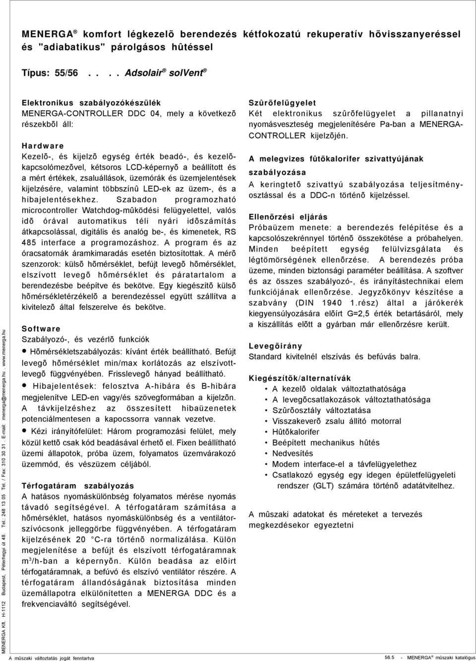 Szabadon programozható microcontroller Watchdog-mûködési felügyelettel, valós idõ órával automatikus téli nyári idõszámítás átkapcsolással, digitális és analóg be-, és kimenetek, RS 485 interface a