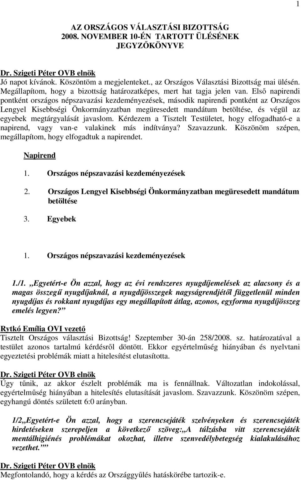 Első napirendi pontként országos népszavazási kezdeményezések, második napirendi pontként az Országos Lengyel Kisebbségi Önkormányzatban megüresedett mandátum betöltése, és végül az egyebek