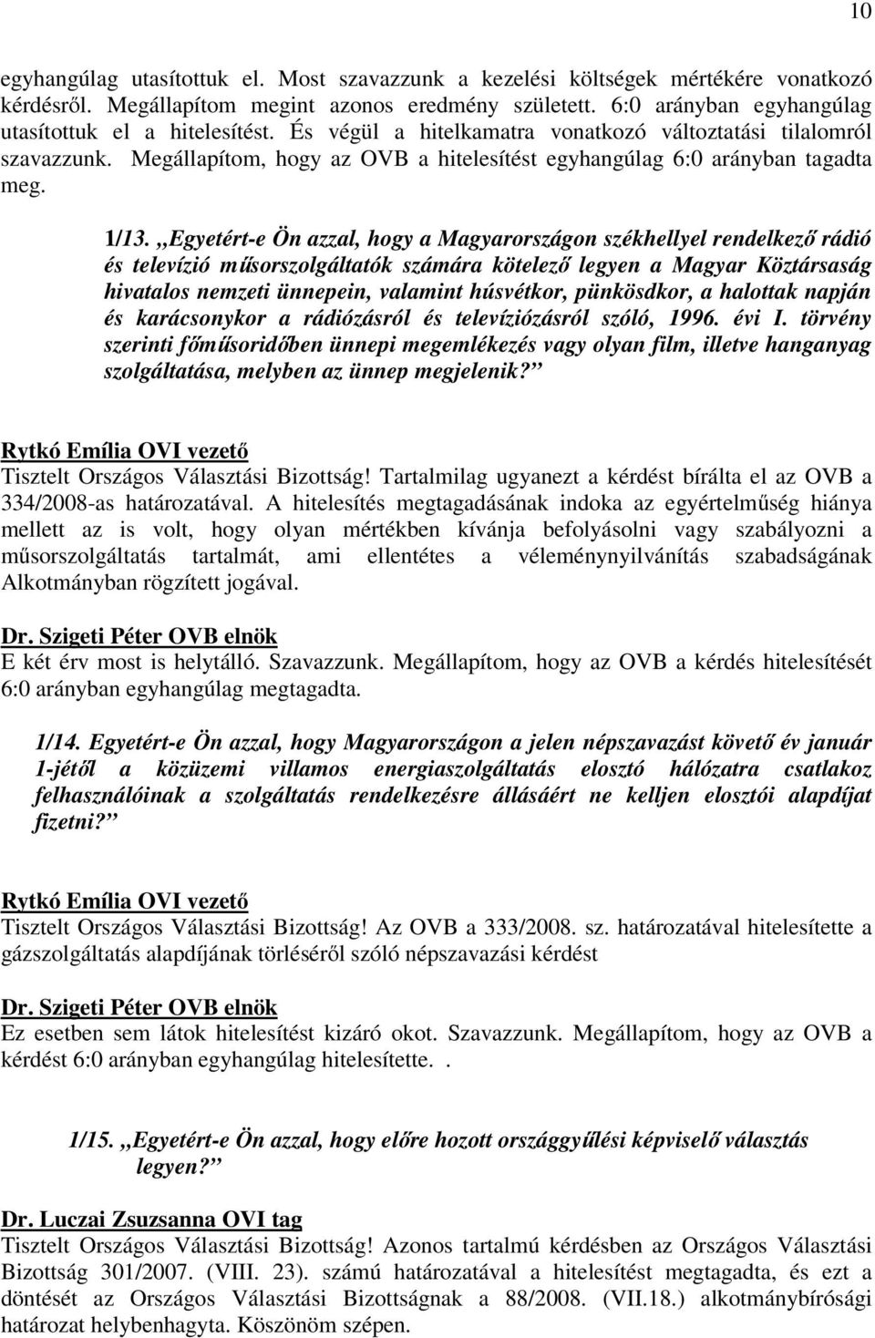 Megállapítom, hogy az OVB a hitelesítést egyhangúlag 6:0 arányban tagadta meg. 1/13.